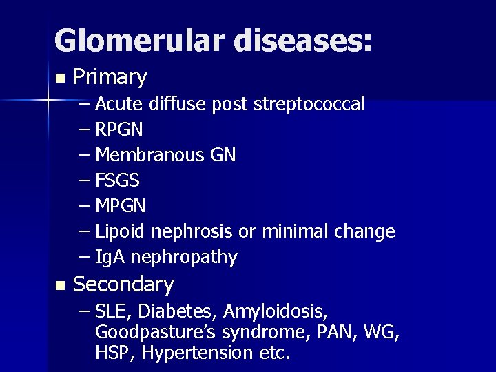 Glomerular diseases: n Primary – Acute diffuse post streptococcal – RPGN – Membranous GN