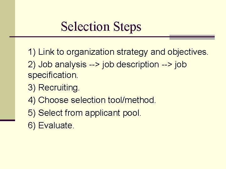 Selection Steps 1) Link to organization strategy and objectives. 2) Job analysis --> job Selection Steps 1) Link to organization strategy and objectives. 2) Job analysis --> job