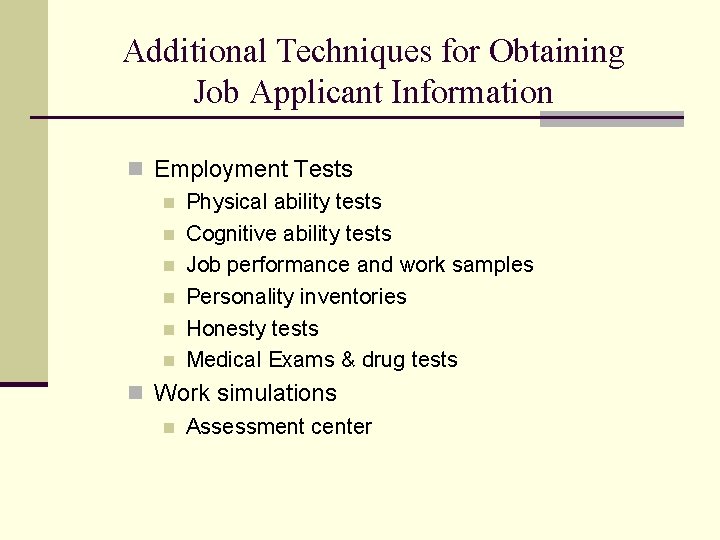 Additional Techniques for Obtaining Job Applicant Information n Employment Tests n Physical ability tests Additional Techniques for Obtaining Job Applicant Information n Employment Tests n Physical ability tests