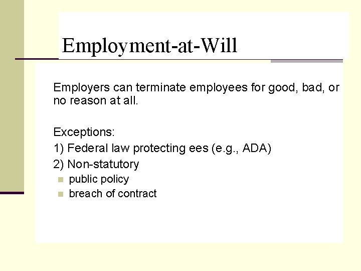 Employment-at-Will Employers can terminate employees for good, bad, or no reason at all. Exceptions: Employment-at-Will Employers can terminate employees for good, bad, or no reason at all. Exceptions: