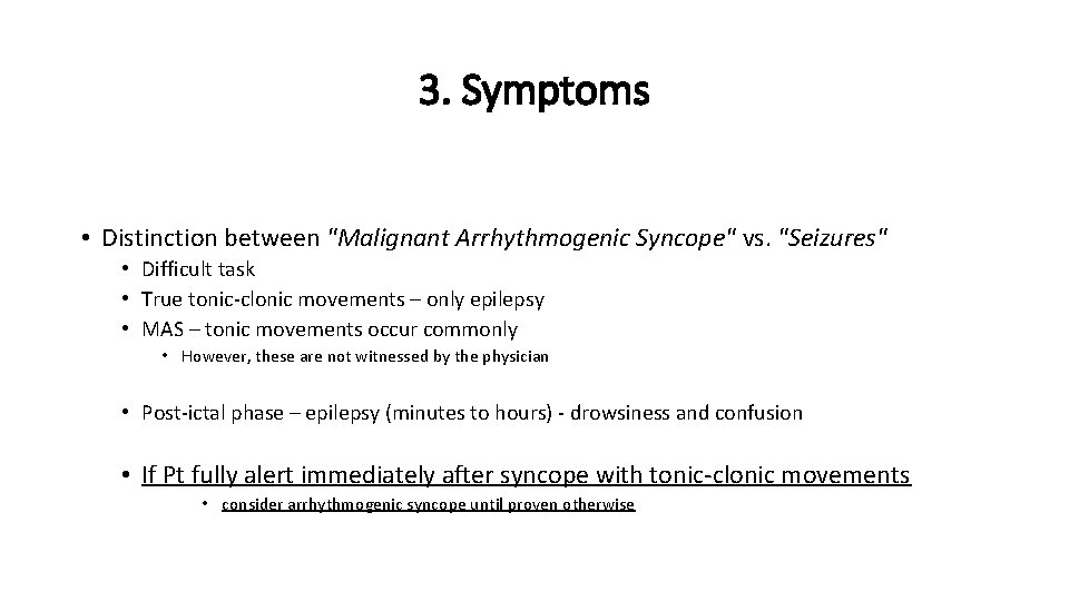 3. Symptoms • Distinction between "Malignant Arrhythmogenic Syncope" vs. "Seizures" • Difficult task •