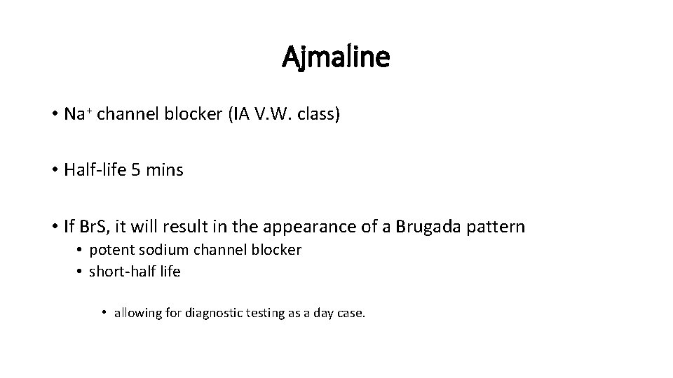 Ajmaline • Na+ channel blocker (IA V. W. class) • Half-life 5 mins •