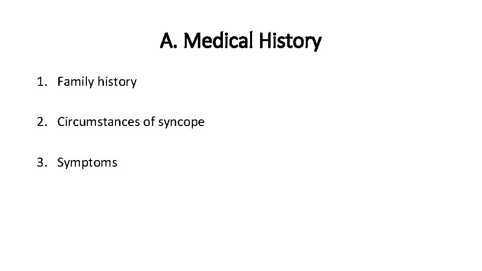 A. Medical History 1. Family history 2. Circumstances of syncope 3. Symptoms 