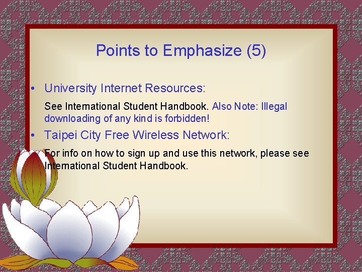 Points to Emphasize (5) • University Internet Resources: See International Student Handbook. Also Note: Points to Emphasize (5) • University Internet Resources: See International Student Handbook. Also Note: