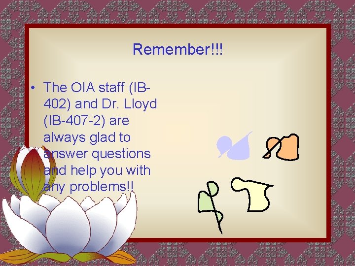 Remember!!! • The OIA staff (IB 402) and Dr. Lloyd (IB-407 -2) are always Remember!!! • The OIA staff (IB 402) and Dr. Lloyd (IB-407 -2) are always