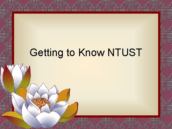 Getting to Know NTUST Getting to Know NTUST