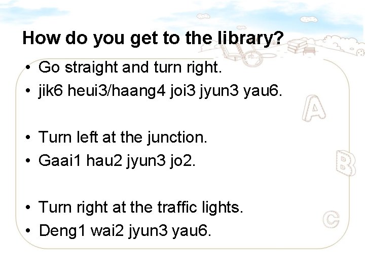 How do you get to the library? • Go straight and turn right. •