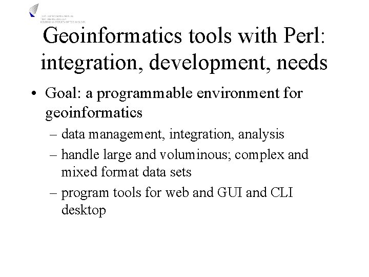 Geoinformatics tools with Perl: integration, development, needs • Goal: a programmable environment for geoinformatics