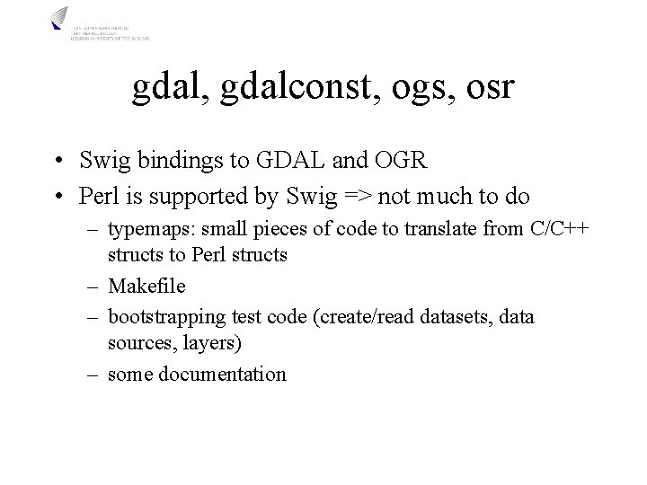 gdal, gdalconst, ogs, osr • Swig bindings to GDAL and OGR • Perl is