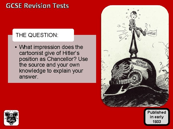 GCSE Revision Tests THE QUESTION: • What impression does the cartoonist give of Hitler’s