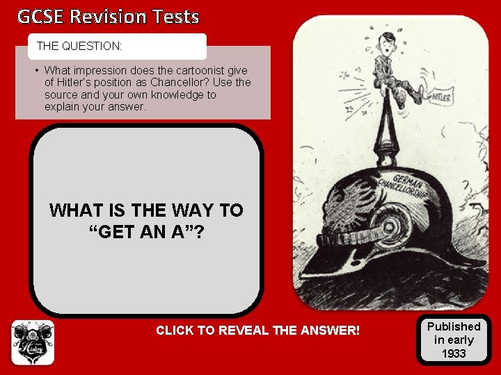 GCSE Revision Tests THE QUESTION: • What impression does the cartoonist give of Hitler’s