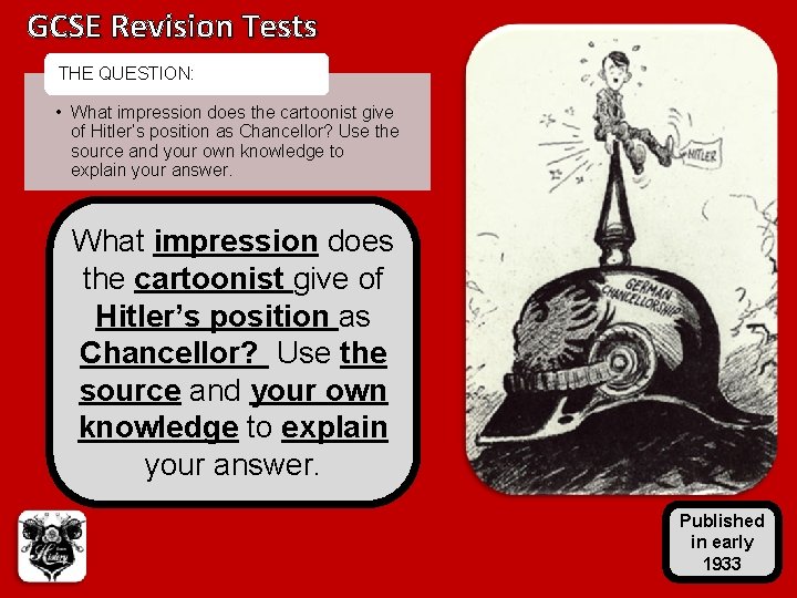 GCSE Revision Tests THE QUESTION: • What impression does the cartoonist give of Hitler’s