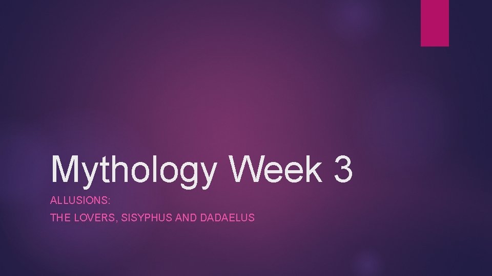 Mythology Week 3 ALLUSIONS: THE LOVERS, SISYPHUS AND DADAELUS 