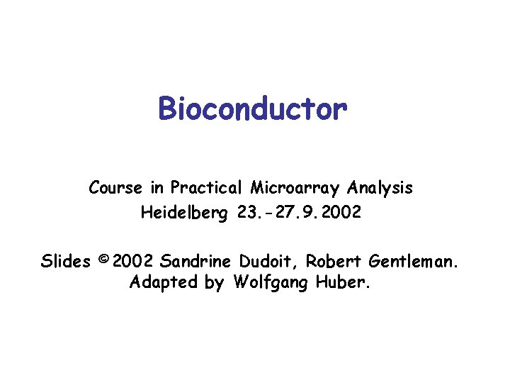 Bioconductor Course in Practical Microarray Analysis Heidelberg 23. -27. 9. 2002 Slides © 2002