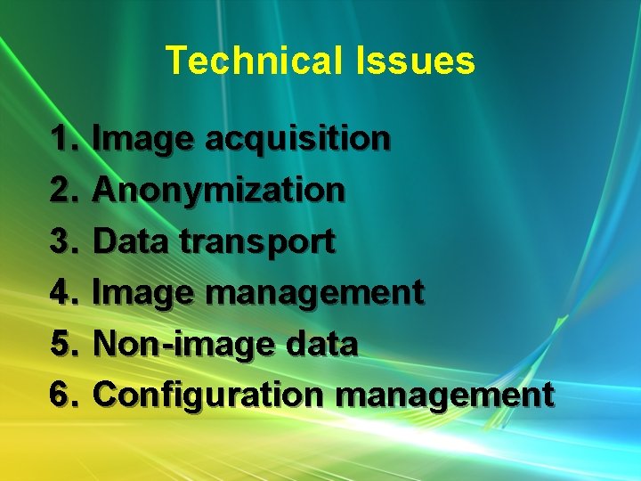 Technical Issues 1. 2. 3. 4. 5. 6. Image acquisition Anonymization Data transport Image