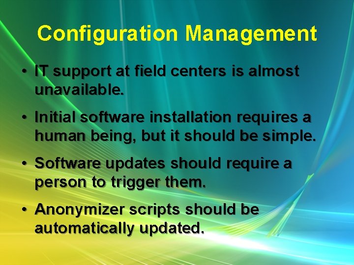 Configuration Management • IT support at field centers is almost unavailable. • Initial software