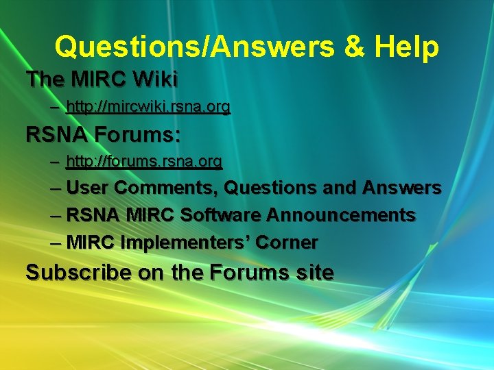 Questions/Answers & Help The MIRC Wiki – http: //mircwiki. rsna. org RSNA Forums: –