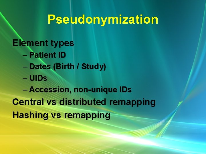 Pseudonymization Element types – Patient ID – Dates (Birth / Study) – UIDs –