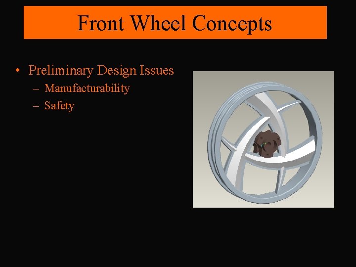 Front Wheel Concepts • Preliminary Design Issues – Manufacturability – Safety 