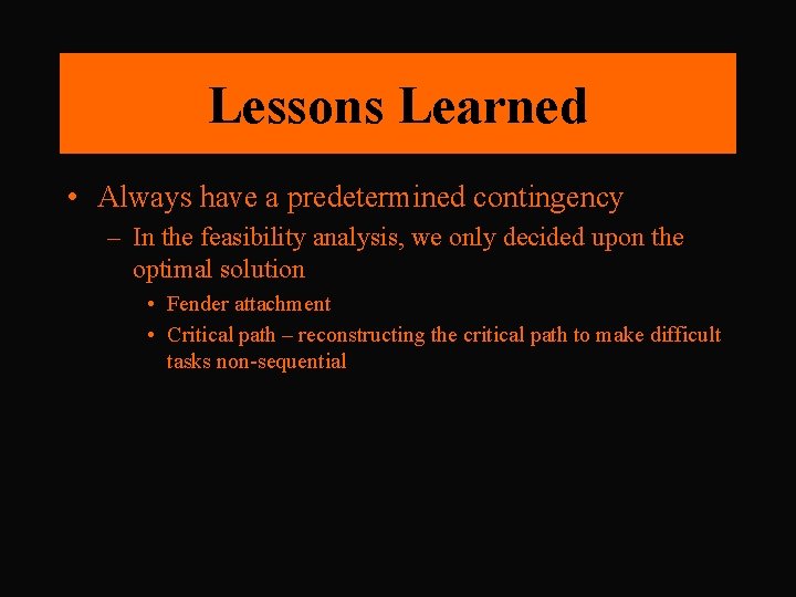 Lessons Learned • Always have a predetermined contingency – In the feasibility analysis, we