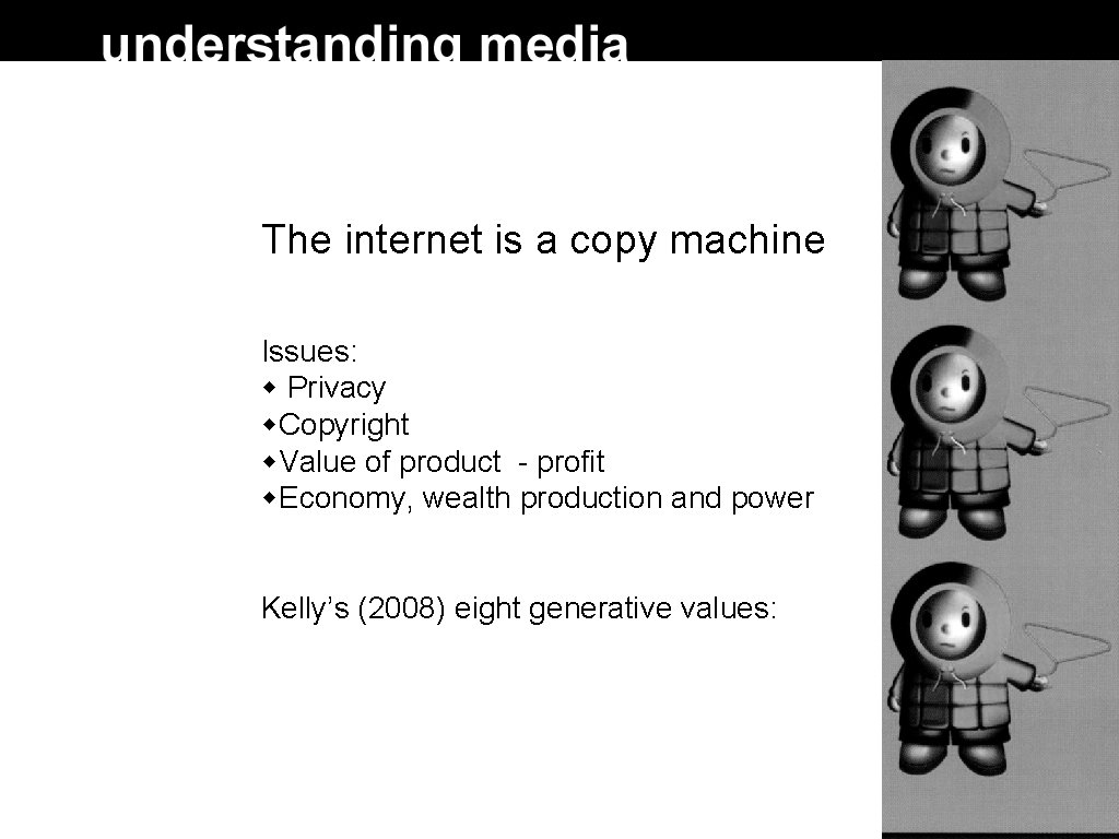 The internet is a copy machine Issues: Privacy Copyright Value of product - profit