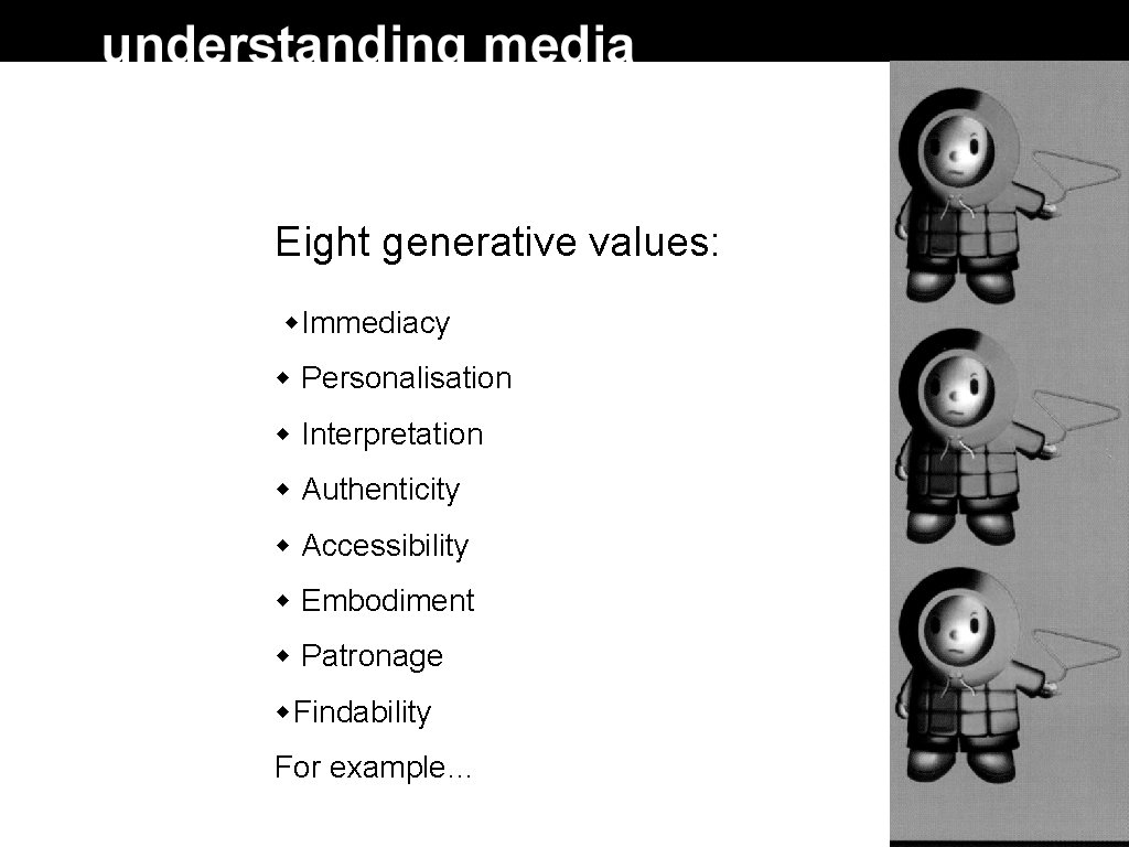 Eight generative values: Immediacy Personalisation Interpretation Authenticity Accessibility Embodiment Patronage Findability For example… 