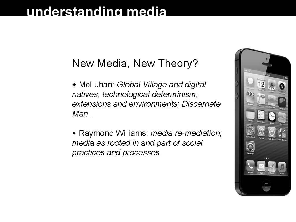New Media, New Theory? Mc. Luhan: Global Village and digital natives; technological determinism; extensions