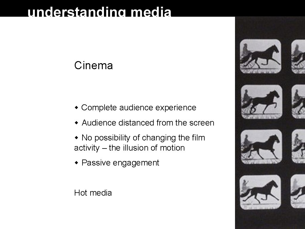 Cinema Complete audience experience Audience distanced from the screen No possibility of changing the