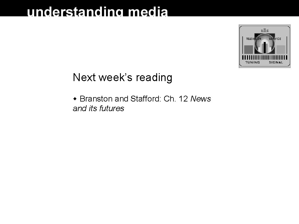 Next week’s reading Branston and Stafford: Ch. 12 News and its futures 