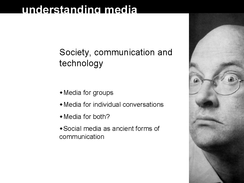 Society, communication and technology Media for groups Media for individual conversations Media for both?