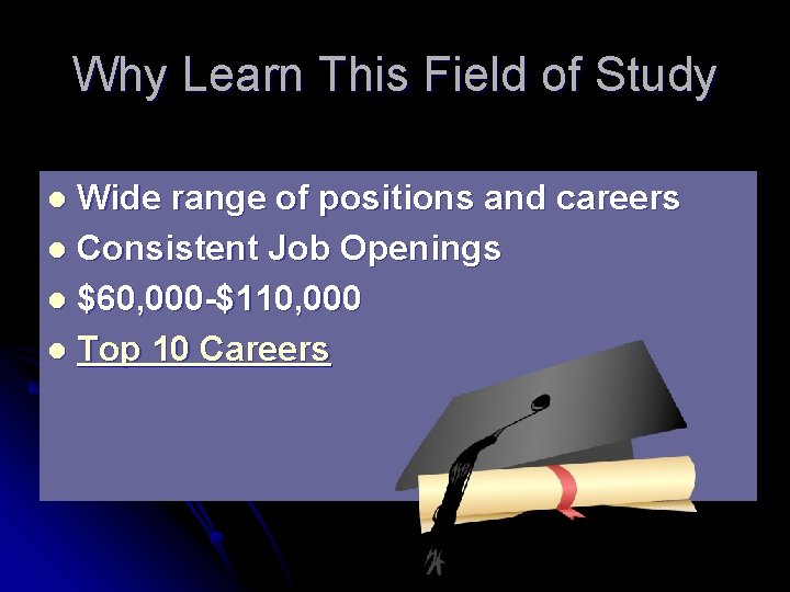 Why Learn This Field of Study Wide range of positions and careers l Consistent