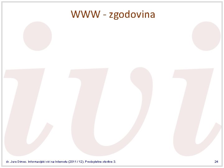 WWW - zgodovina dr. Jure Dimec. Informacijski viri na Internetu (2011 / 12). Predspletne