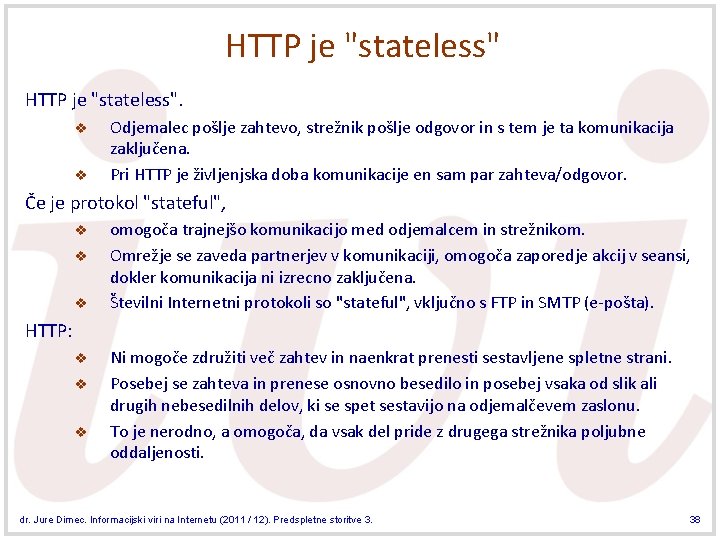 HTTP je "stateless". v v Odjemalec pošlje zahtevo, strežnik pošlje odgovor in s tem