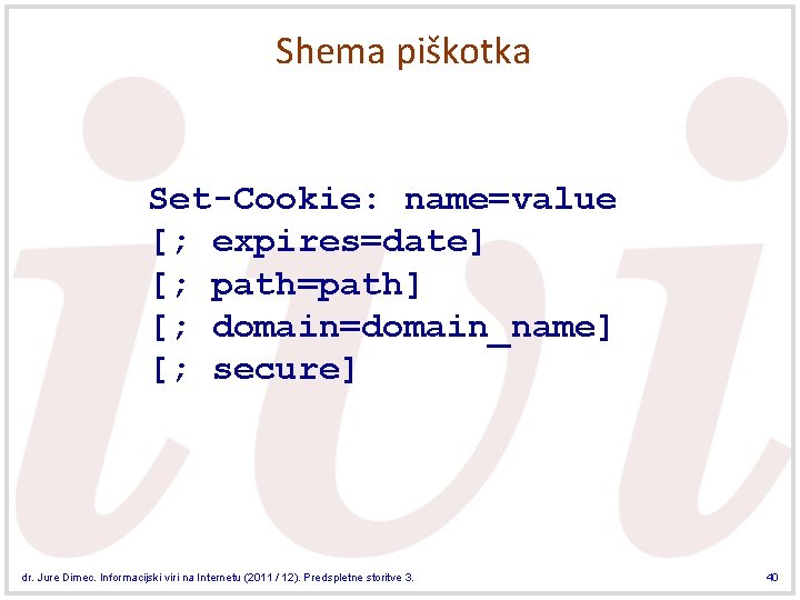 Shema piškotka Set-Cookie: name=value [; expires=date] [; path=path] [; domain=domain_name] [; secure] dr. Jure