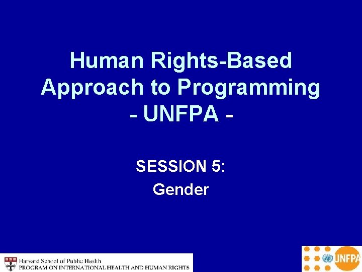 Human Rights-Based Approach to Programming - UNFPA SESSION 5: Gender 