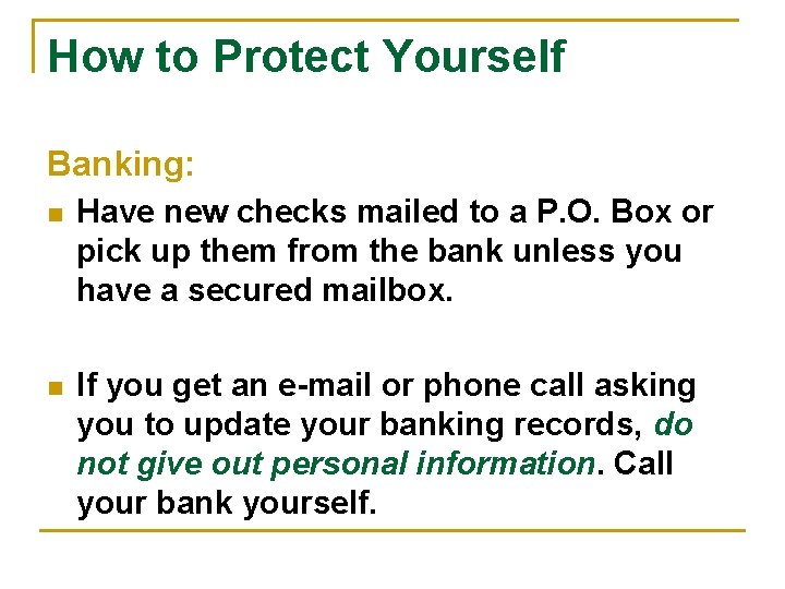 How to Protect Yourself Banking: n Have new checks mailed to a P. O.