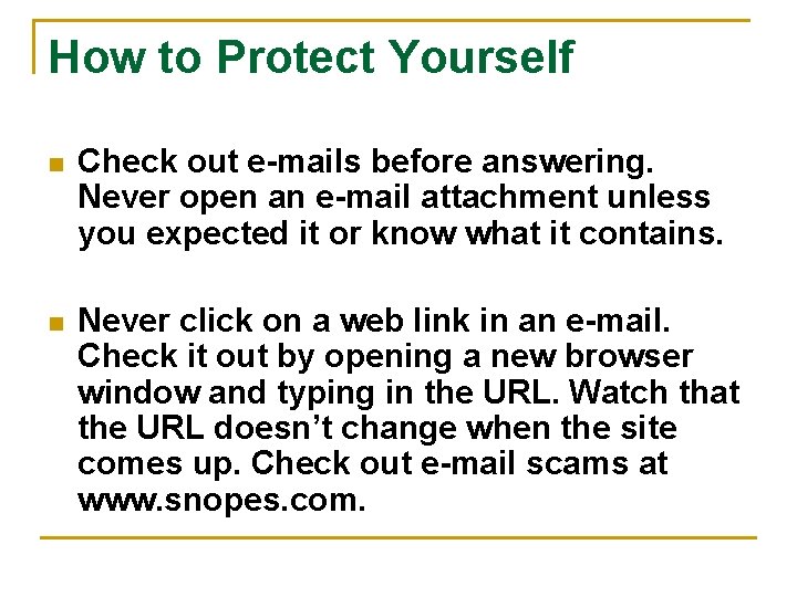 How to Protect Yourself n Check out e-mails before answering. Never open an e-mail
