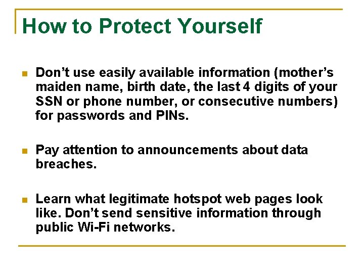 How to Protect Yourself n Don’t use easily available information (mother’s maiden name, birth