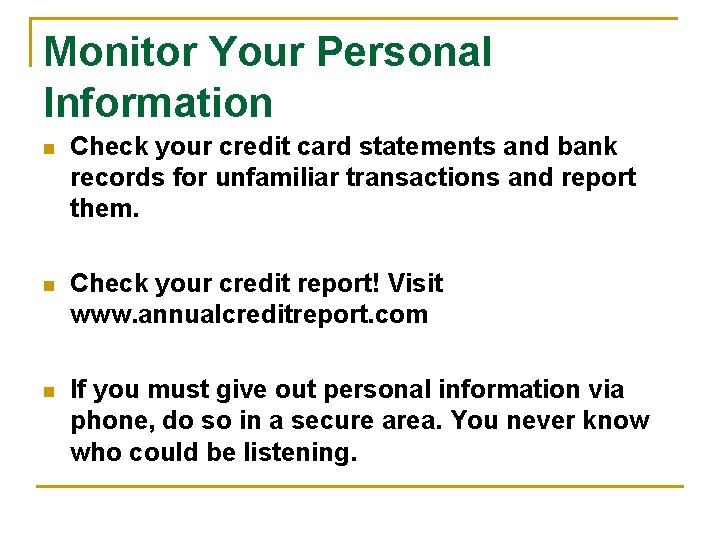 Monitor Your Personal Information n Check your credit card statements and bank records for