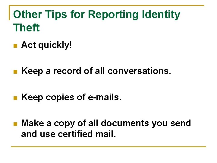 Other Tips for Reporting Identity Theft n Act quickly! n Keep a record of