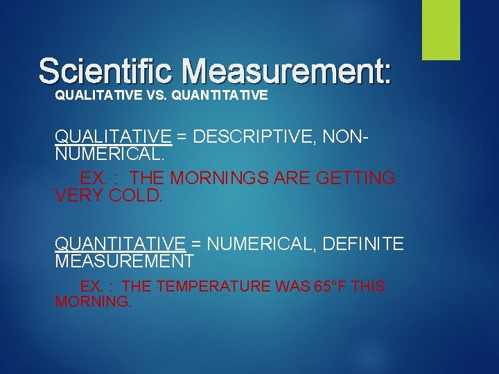 Scientific Measurement: QUALITATIVE VS. QUANTITATIVE QUALITATIVE = DESCRIPTIVE, NONNUMERICAL. EX. : THE MORNINGS ARE