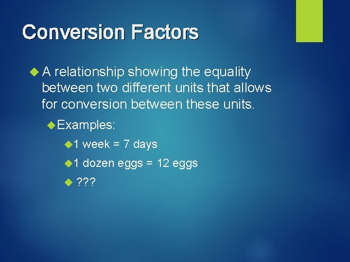 Conversion Factors A relationship showing the equality between two different units that allows for