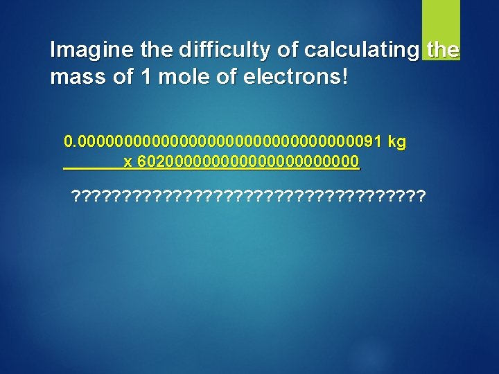 Imagine the difficulty of calculating the mass of 1 mole of electrons! 0. 000000000000000091