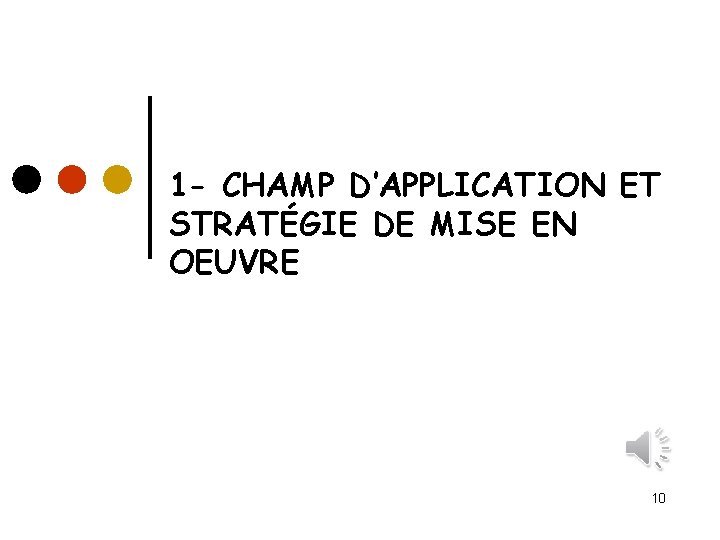 1 - CHAMP D’APPLICATION ET STRATÉGIE DE MISE EN OEUVRE 10 