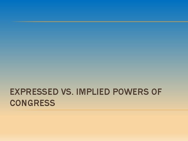 EXPRESSED VS. IMPLIED POWERS OF CONGRESS 