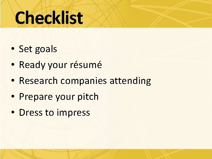 Checklist • • • Set goals Ready your résumé Research companies attending Prepare your