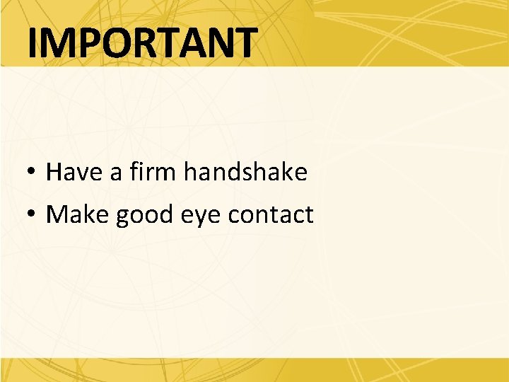 IMPORTANT • Have a firm handshake • Make good eye contact 