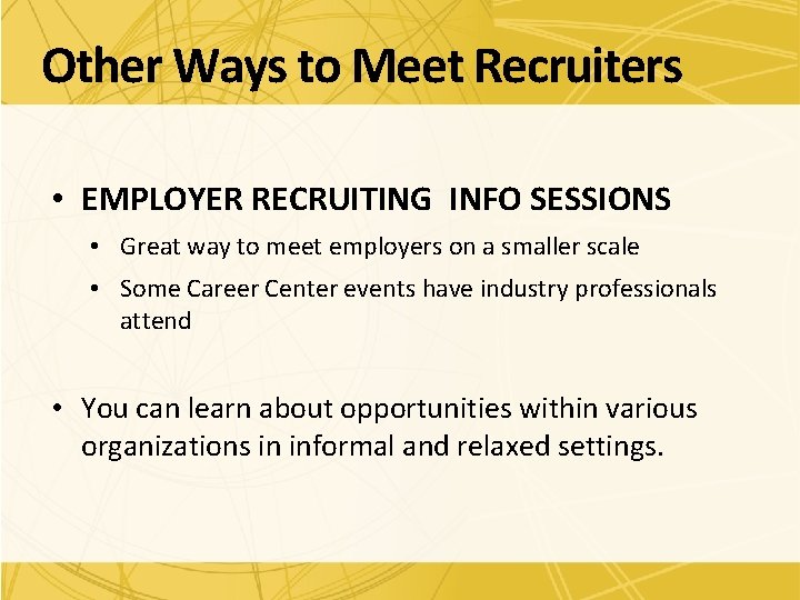 Other Ways to Meet Recruiters • EMPLOYER RECRUITING INFO SESSIONS • Great way to