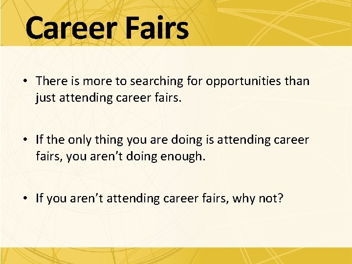 Career Fairs • There is more to searching for opportunities than just attending career