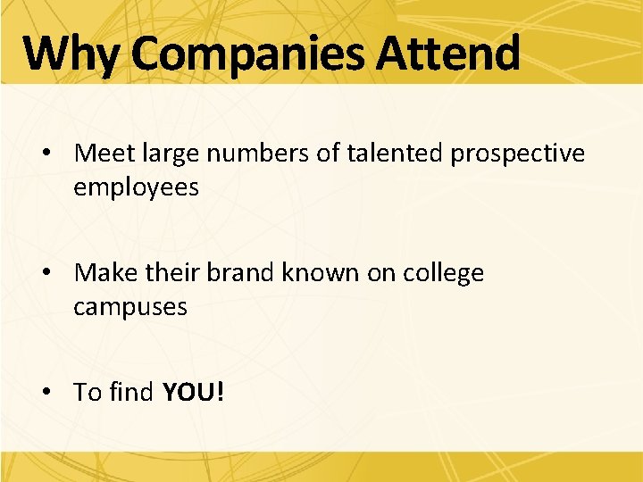 Why Companies Attend • Meet large numbers of talented prospective employees • Make their
